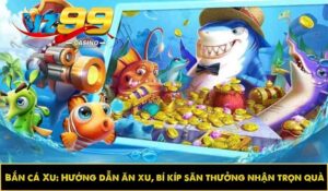 Bắn cá Xu: Hướng dẫn ăn xu, bí kíp săn thưởng nhận trọn quà