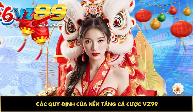 Các quy định của nền tảng cá cược VZ99