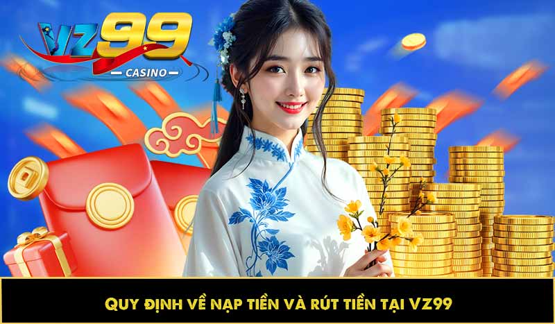 Quy định về nạp tiền và rút tiền tại VZ99