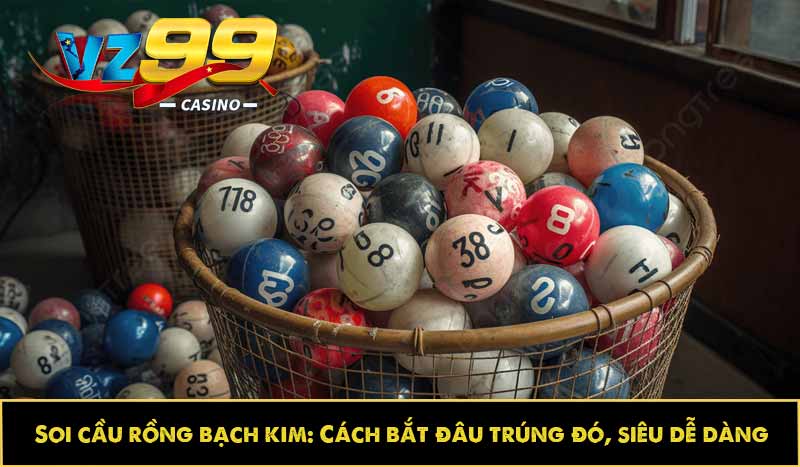 Soi cầu rồng bạch kim: Cách bắt đâu trúng đó, siêu dễ dàng